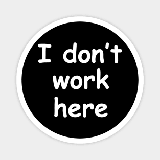 I Don't Work Here Typography Magnet
